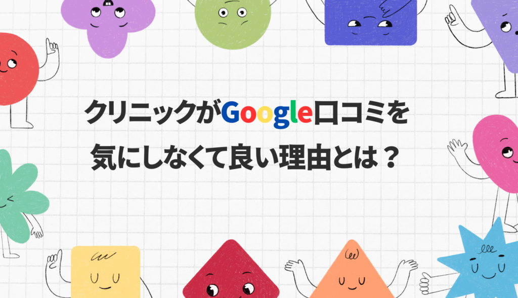 クリニックがGoogle口コミを気にしなくて良い理由とは？
